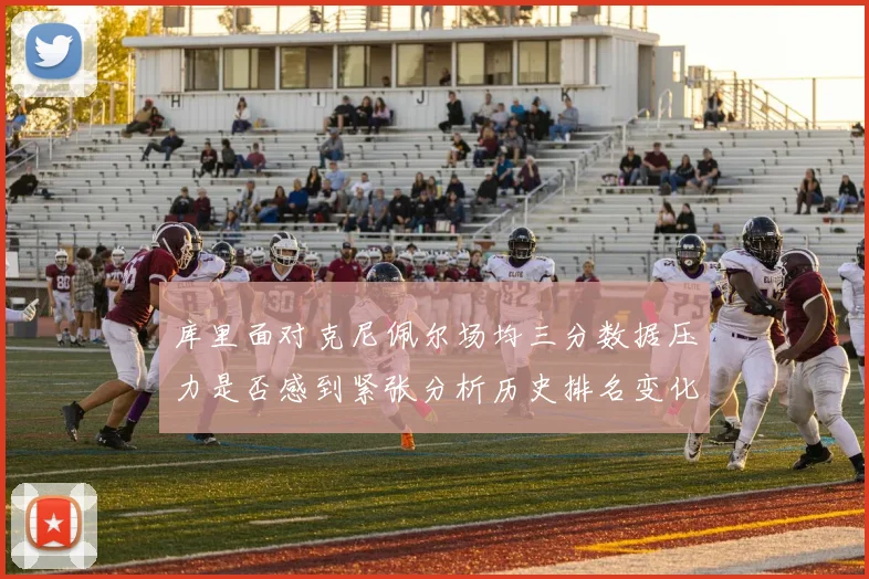 库里面对克尼佩尔场均三分数据压力是否感到紧张分析历史排名变化