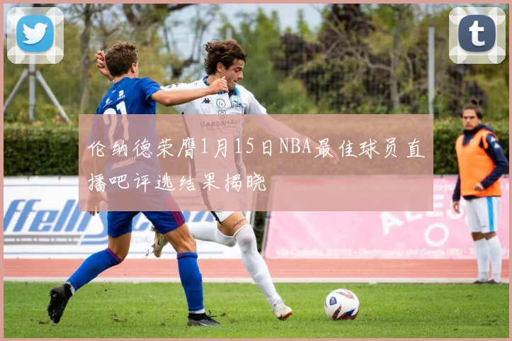 伦纳德荣膺1月15日NBA最佳球员直播吧评选结果揭晓