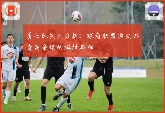 勇士队失利分析：球商联盟顶尖却身高最矮的尴尬局面