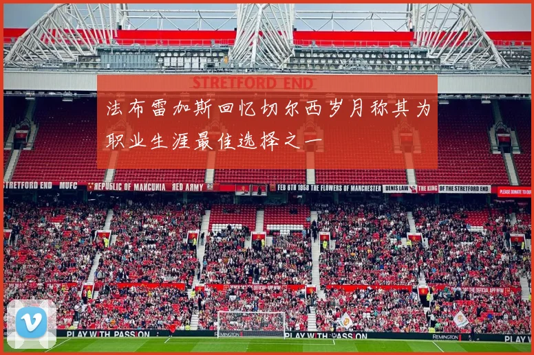 法布雷加斯回忆切尔西岁月称其为职业生涯最佳选择之一